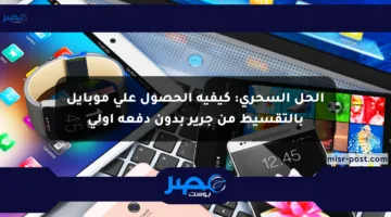 الحل السحري: كيفية الحصول على موبايل بالتقسيط من جرير بدون دفعة أولى